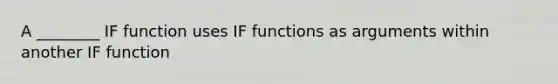 A ________ IF function uses IF functions as arguments within another IF function