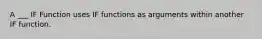 A ___ IF Function uses IF functions as arguments within another IF function.