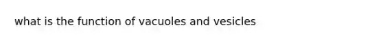 what is the function of vacuoles and vesicles