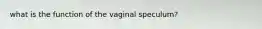 what is the function of the vaginal speculum?