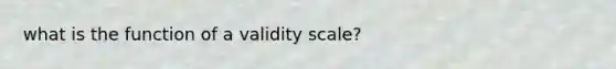 what is the function of a validity scale?