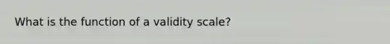 What is the function of a validity scale?