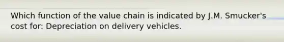 Which function of the value chain is indicated by J.M. Smucker's cost for: Depreciation on delivery vehicles.