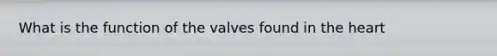 What is the function of the valves found in the heart