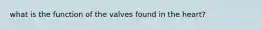what is the function of the valves found in the heart?