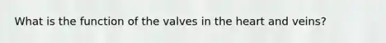 What is the function of the valves in <a href='https://www.questionai.com/knowledge/kya8ocqc6o-the-heart' class='anchor-knowledge'>the heart</a> and veins?