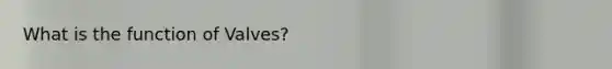 What is the function of Valves?
