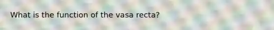 What is the function of the vasa recta?