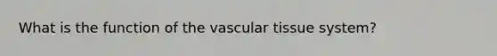 What is the function of the vascular tissue system?