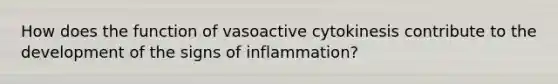 How does the function of vasoactive cytokinesis contribute to the development of the signs of inflammation?