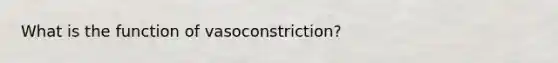 What is the function of vasoconstriction?