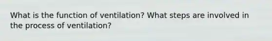 What is the function of ventilation? What steps are involved in the process of ventilation?