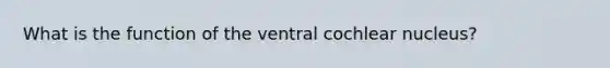 What is the function of the ventral cochlear nucleus?