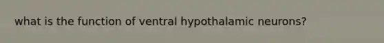 what is the function of ventral hypothalamic neurons?