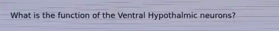 What is the function of the Ventral Hypothalmic neurons?