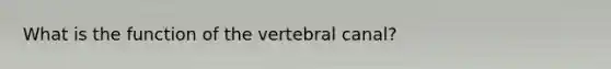 What is the function of the vertebral canal?