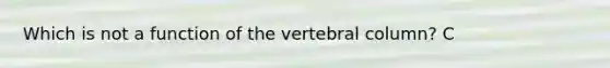 Which is not a function of the vertebral column? C