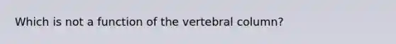 Which is not a function of the vertebral column?