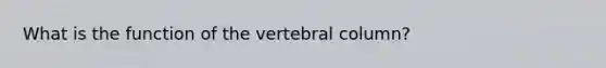 What is the function of the <a href='https://www.questionai.com/knowledge/ki4fsP39zf-vertebral-column' class='anchor-knowledge'>vertebral column</a>?