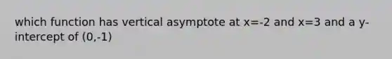 which function has vertical asymptote at x=-2 and x=3 and a y-intercept of (0,-1)