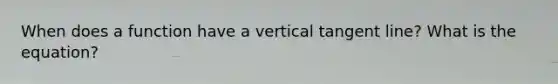 When does a function have a vertical tangent line? What is the equation?