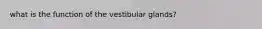 what is the function of the vestibular glands?