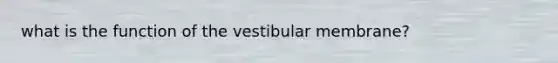 what is the function of the vestibular membrane?