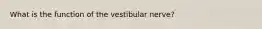 What is the function of the vestibular nerve?