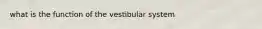 what is the function of the vestibular system