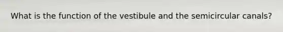 What is the function of the vestibule and the semicircular canals?