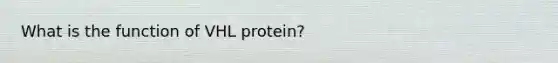 What is the function of VHL protein?