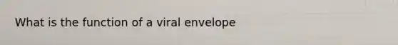 What is the function of a viral envelope