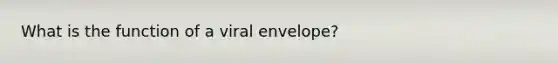 What is the function of a viral envelope?