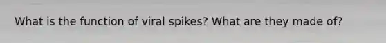 What is the function of viral spikes? What are they made of?