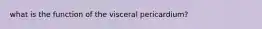 what is the function of the visceral pericardium?