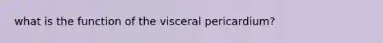 what is the function of the visceral pericardium?