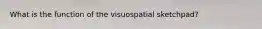 What is the function of the visuospatial sketchpad?