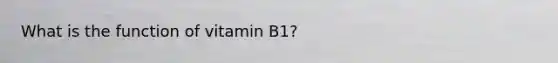 What is the function of vitamin B1?