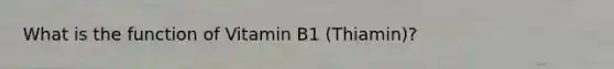 What is the function of Vitamin B1 (Thiamin)?