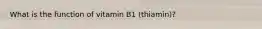 What is the function of vitamin B1 (thiamin)?