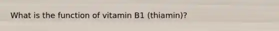 What is the function of vitamin B1 (thiamin)?