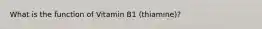 What is the function of Vitamin B1 (thiamine)?