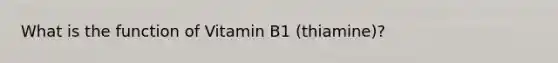 What is the function of Vitamin B1 (thiamine)?