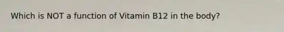 Which is NOT a function of Vitamin B12 in the body?