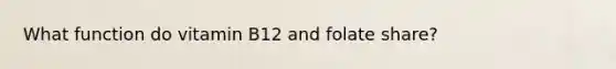 What function do vitamin B12 and folate share?