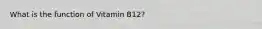 What is the function of Vitamin B12?