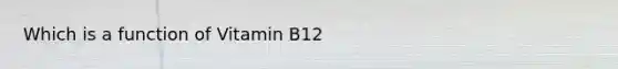 Which is a function of Vitamin B12