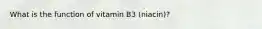 What is the function of vitamin B3 (niacin)?