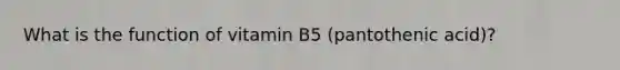 What is the function of vitamin B5 (pantothenic acid)?