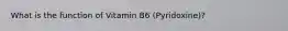What is the function of Vitamin B6 (Pyridoxine)?